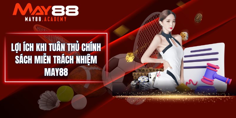 Miễn Trừ Trách Nhiệm MAY88 - Chính Sách Cần Có Tại Sân Chơi 3 Lợi ích khi tuân thủ chính sách miễn trách nhiệm MAY88